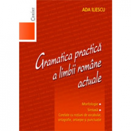 Limba și literatura română - Gramatica practica a limbii romane actuale - Ada Iliescu