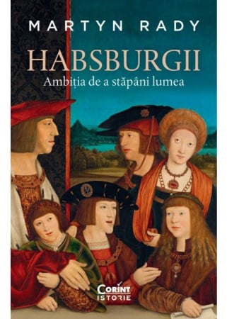 Istorie - Habsburgii. Ambitia de a stapani lumea - Martyn Rady