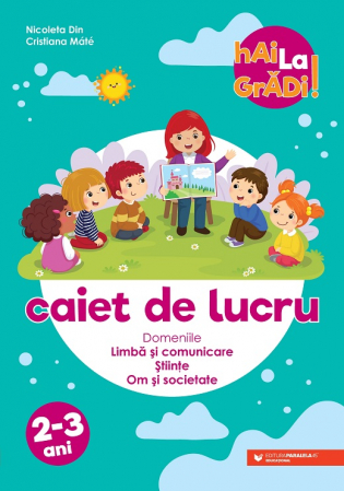 Auxiliare didactice - Hai la gradi! Caiet de lucru. 2-3 ani - Domeniile Limba si comunicare, Stiinte, Om si societate