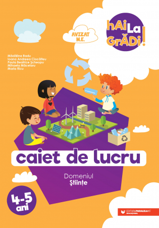 Cartea pentru școală - Hai la gradi! Stiinte. Caiet de lucru 4-5 ani. Editia a II-a - Ioana Andreea Ciocalteu, Mihaela Macelaru, Madalina Radu, Maria Ricu, Paula Beatrice Scheopu