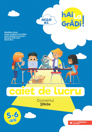 Cartea pentru școală - Hai la gradi! Stiinte. Caiet de lucru 5-6 ani. Editia a II-a - Ioana Andreea Ciocalteu, Mihaela Macelaru, Madalina Radu, Maria Ricu, Paula Beatrice Scheopu