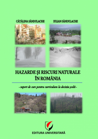 Pământul - casa noastră - Hazarde si riscuri naturale in Romania - Iulian Sandulache, Catalina Sandulache