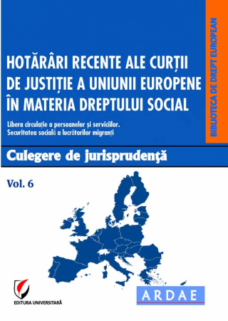 Științe juridice și administrative - Hotarari recente ale Curtii de Justitie a Uniunii Europene in materia dreptului social. Culegere de jurisprudenta. Vol. 6 - Daniela Georgeta Enache