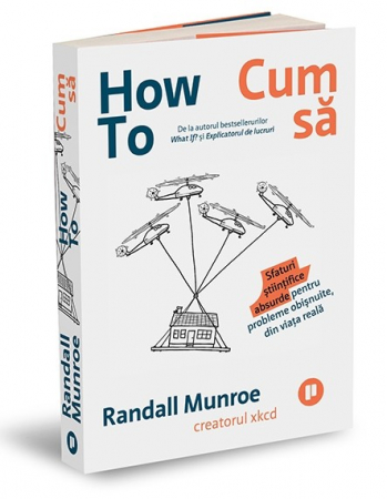 Timp liber - How To. Cum sa. Sfaturi stiintifice absurde pentru probleme obisnuite, din viata reala - Randall Munroe