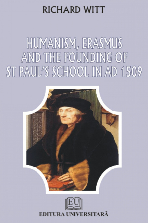Limbi și literaturi străine - Humanism, Erasmus and the founding of St Paul's school in ad 1509 - Richard Witt