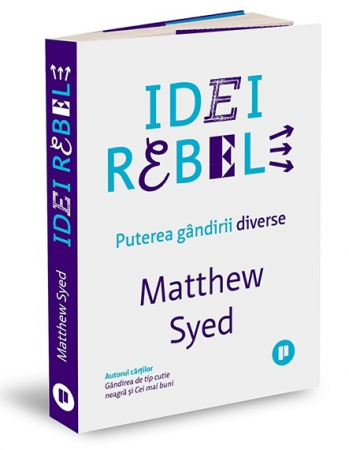 Psihologie aplicata in viata de zi cu zi - Idei rebele. Puterea gandirii diverse - Matthew Syed