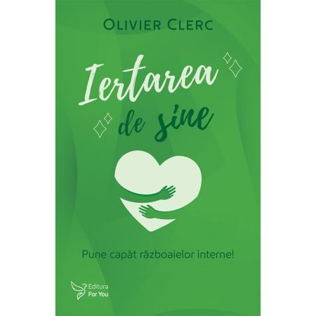 Psihologie - Iertarea de sine. Pune capat razboaielor interne! - Olivier Clerc