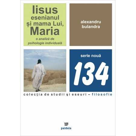 Religie și filosofie - Iisus esenianul si mama Lui, Maria. O analiza de psihologie individuala - Alexandru Bulandra