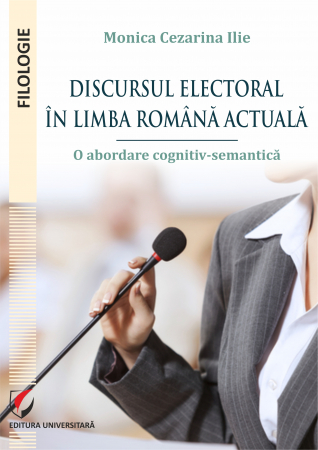 Romanian language and literature - The electoral discourse in the current Romanian language. A cognitive-semantic approach - Monica Cezarina Ilie