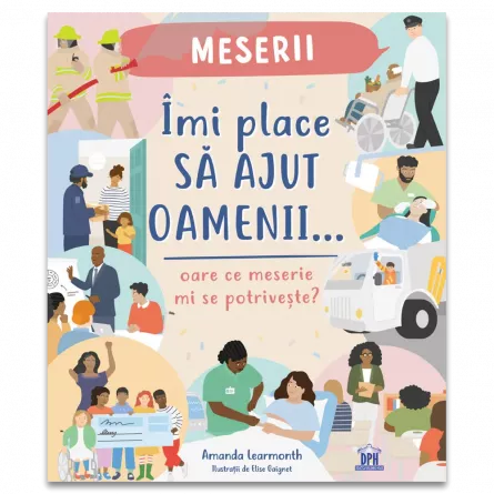 Literatură pentru copii - Povești ilustrate - Imi place sa ajut oamenii, Oare ce meserie mi se potriveste? - Amanda Learmonth