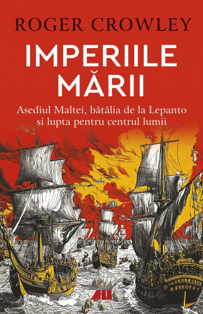 Istorie și științe politice - Imperiile marii. Asediul Maltei, batalia de la Lepanto si lupta pentru centrul lumii - Roger Crowley