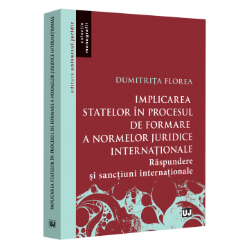 Drept - Implicarea statelor in procesul de formare a normelor juridice internationale. Raspundere si sanctiuni internationale - Dumitrita Florea