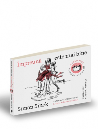Psihologie aplicata in viata de zi cu zi - Impreuna este mai bine. O carte mica, plina de inspiratie - Simon Sinek