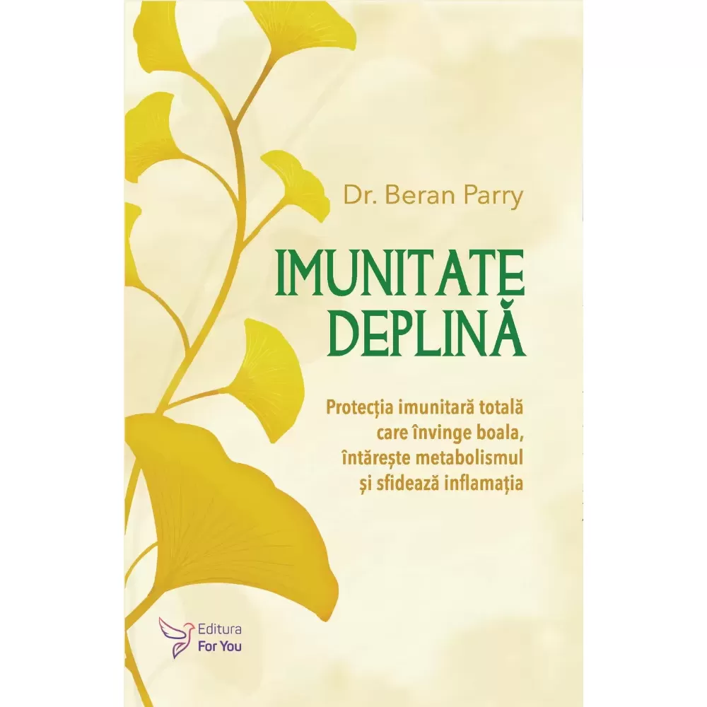 Sănătate - Imunitate deplina. Protectia imunitara totala care invinge boala, intareste metabolismul  si sfideaza inflamatia - Dr. Beran Parry