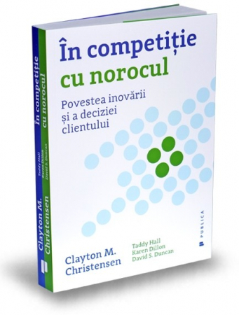 Management - In competition with luck. The Story of Innovation and Customer Decision - Clayton M. Christensen, David S. Duncan, Karen Dillon, Taddy Hall