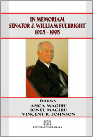 Volume omagiale - In Memoriam Senator J. William Fulbright 1905-1995 - Anca Magiru, Ionel Magiru, Vincent R. Johnson