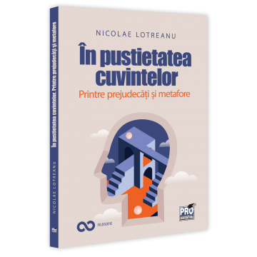 Filologie - In pustietatea cuvintelor. Printre prejudecati si metafore - Nicolae Lotreanu