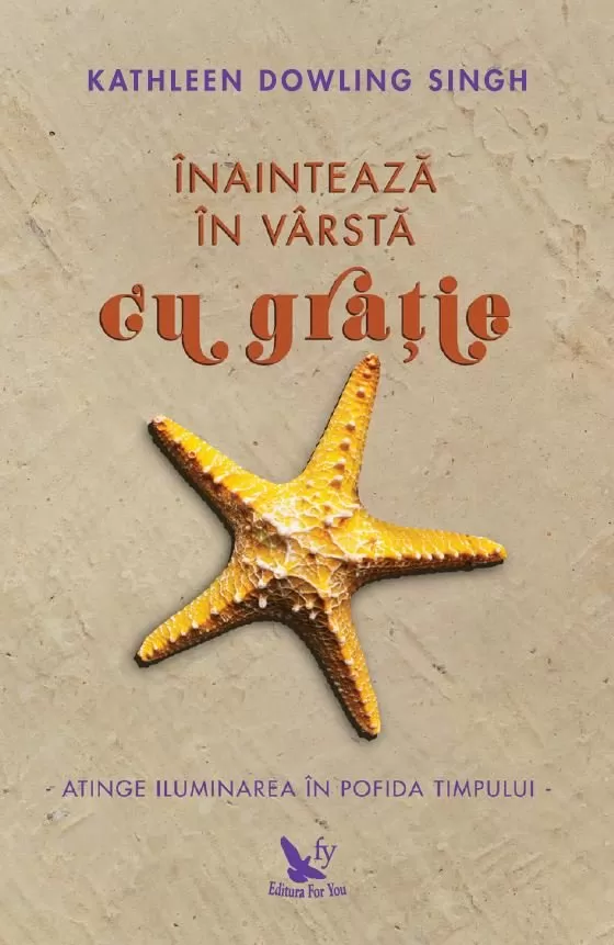 Spiritualitate - Inainteaza in varsta cu gratie. Atinge iluminarea in pofida timpului – Kathleen Dowling Singh