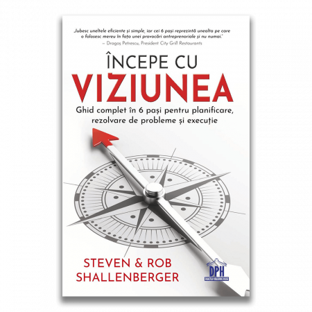 Psihologie aplicata in viata de zi cu zi - Incepe cu viziunea. Ghid complet in 6 pasi pentru planificare, rezolvare de probleme si executie - Steven & Rob Shallenberger