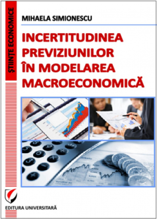 Economie generală - Incertitudinea previziunilor in modelarea macroeconomica - Mihaela Simionescu