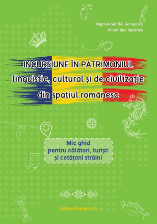 Pământul - casa noastră - Incursiune in patrimoniul lingvistic, cultural si de civilizatie din spatiul romanesc. Mic ghid pentru calatori, turisti si cetateni straini - Bogdan-Gabriel Georgescu, Florentina Bucuroiu