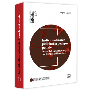 Drept - Individualizarea judiciara a pedepsei penale. O analiza jurisprudentiala, doctrinara si filosofica - Bogdan Emil Gubici