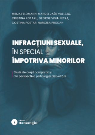 Științe juridice și administrative - Infractiuni sexuale, in special impotriva minorilor. Studii de drept comparat si din perspectiva psihologiei dezvoltarii - Mirja Feldmann, Manuel Jaén Vallejo, Cristina Rotaru, George Visu-Petra