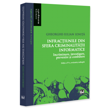 Legal and administrative sciences - Cybercrime Offenses. Incrimination, Investigation, Prevention and Combating. 4th Edition, Revised and Added - Gheorghe-Iulian Ionita