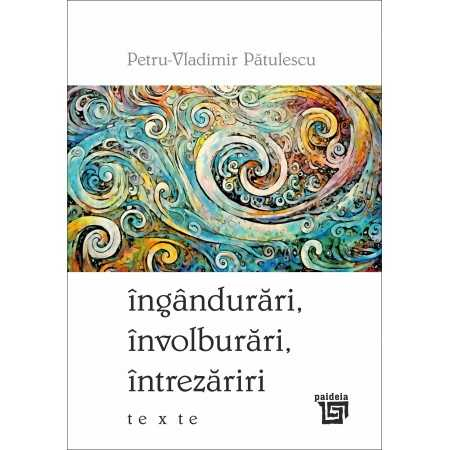 Religion and psilosophy - Confusions, twists and turns, anticipations. Texts - Petru-Vladimir Patulescu