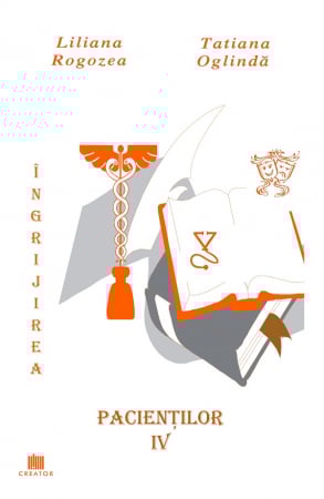 Medicină - Ingrijirea pacientilor. Volumul IV - Liliana Rogozea, Tatiana Oglinda
