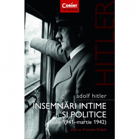 Istorie - Adolf Hitler. Insemnari intime si politice. Volumul I (Iulie 1941-Martie 1942) - Adolf Hitler, Francois Delpla