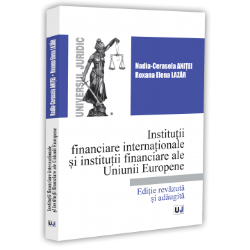Drept - Institutii financiare internationale si institutii financiare ale Uniunii Europene. Editie revazuta si adaugita - Nadia-Cerasela Anitei, Roxana Elena Lazar