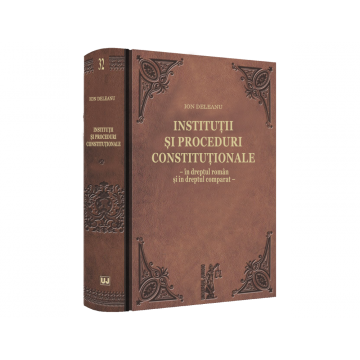 Drept - Institutii si proceduri constitutionale - in dreptul roman si in dreptul comparat - Ion Deleanu