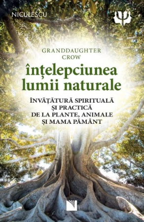 Spiritualitate - Intelepciunea lumii naturale. Invatatura spirituala si practica de la plante, animale si Mama Pamant - Granddaughter Crow