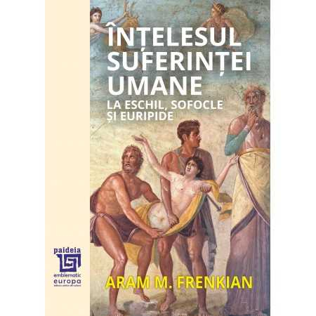Religion and psilosophy - The meaning of human suffering in Aeschylus, Sophocles and Euripides - Aram Μ. Frenkian