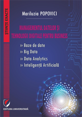 Științe exacte - Inteligența datelor și tehnologii digitale pentru business. Baze de date. Big Data. Data Analytics. Inteligență Artificială