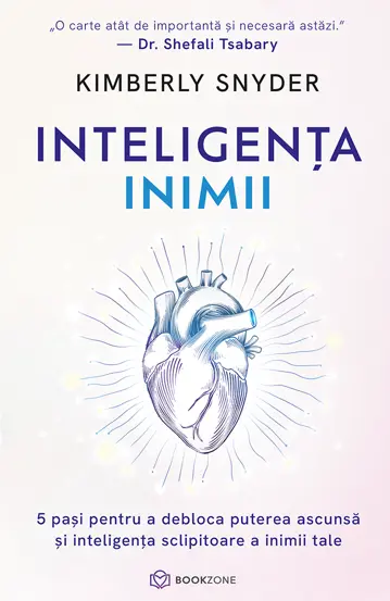 Psihologie - Inteligenta inimii. 5 pasi pentru a debloca puterea si inteligenta inimii tale - Kimberly Snyder