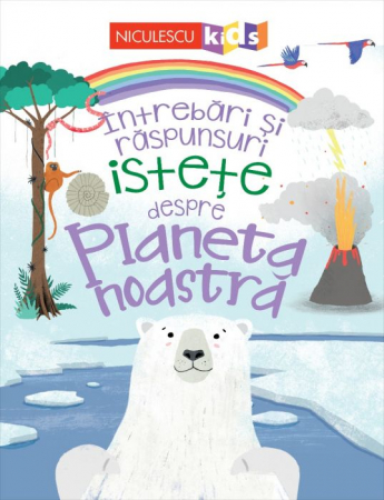 Cărți pentru copii - Intrebari si raspunsuri istete despre planeta noastra - Camilla de la Bédoyère