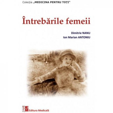 Medicină - Intrebarile femeii. Editia a II-a, revizuita si adaugita - Dimitrie Nanu, Ion Marian Antoniu