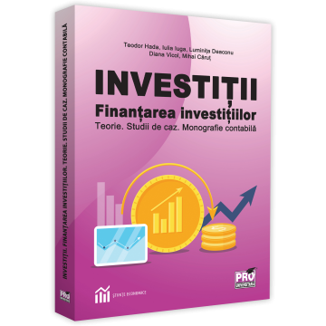Finanțe / Bănci - Investitii. Finantarea investitiilor. Teorie. Studii de caz. Monografie contabila - Teodor Hada, Iulia Cristina Iuga, Luminita Deaconu, Diana Vicol, Mihai Carut
