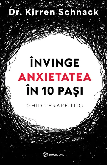 Psihologie - Invinge anxietatea in 10 pasi. Ghid terapeutic - Dr. Kirren Schnack