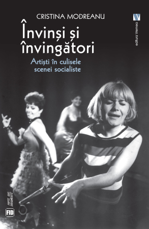 Timp liber - Invinsi si invingatori. Artisti in culisele scenei socialiste - Cristina Modreanu