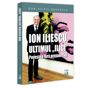 Istorie - Ion Iliescu, ultimul „Ilici”. Povestea fara prejudecati - Dan-Silviu Boerescu