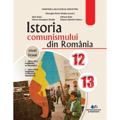 Preuniversitaria - Istoria comunismului din Romania. Manual pentru clasele XII-XII - Gheorghe-Florin Ghetau, Alina Bratu, Adriana Radu