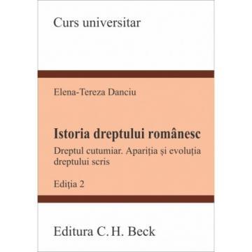 Drept - Istoria dreptului romanesc. Dreptul cutumiar. Aparitia si evolutia dreptului scris. Editia a II-a - Tereza Danciu