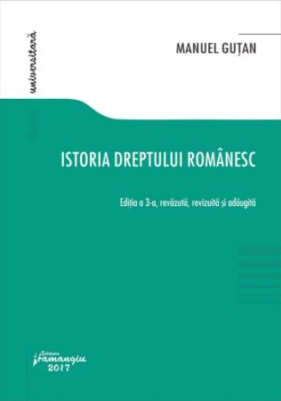 Științe juridice și administrative - Istoria dreptului romanesc. Editia a III-a, revizuita si adaugita - Manuel Gutan