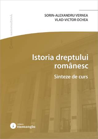 Drept - Istoria dreptului romanesc. Sinteze de curs - Sorin-Alexandru Vernea, Vlad-Victor Ochea