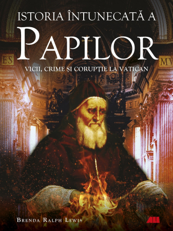 Istorie - Istoria intunecata a Papilor. Vicii, crime si coruptie la Vatican - Brenda Ralph Lewis