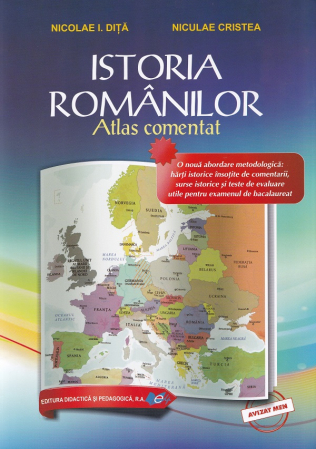 Preuniversitaria - Istoria romanilor. Atlas comentat - Nicolae I. Dita, Niculae Cristea