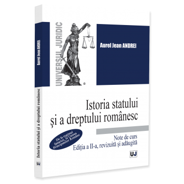 Drept - Istoria statului si a dreptului romanesc. Note de curs. De la regimul fanariot, la Unirea Principatelor Romane. Editia a II-a, revizuita si adaugita - Jean Andrei Aurel